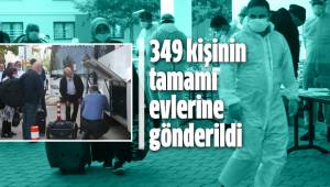 349 kişinin tamamı evlerine gönderildi
