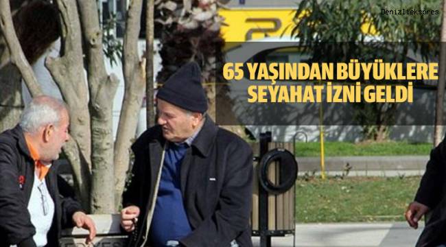 65 YAŞ ÜSTÜ YAŞLILARA SEYAHAT İZNİ GELDİ