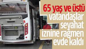 65 yaş ve üstü vatandaşlar seyahat iznine rağmen evde kaldı