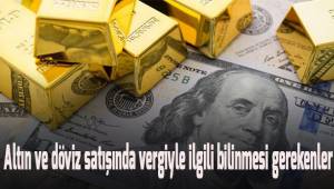 Altın ve döviz satışında vergiyle ilgili bilinmesi gerekenleri uzmanı anlattı