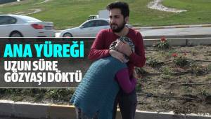 Ana yüreği hiç bir şey dinlemedi