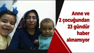 Anne ve 2 çocuğundan 23 gündür haber alınamıyor