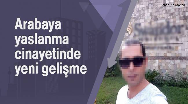 Arabaya yaslanma cinayetinde yeni gelişme