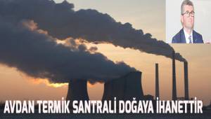 Avdan'a yapılacak olan termik santrali doğaya ihanettir