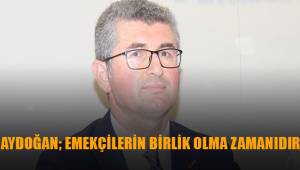 Aydoğan; Emekçilerin birlik olma zamanıdır.
