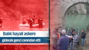 Balık hayali askere gidecek genci canından etti