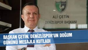 BAŞKAN ÇETİN, DENİZLİSPOR'UN DOĞUM GÜNÜNÜ MESAJLA KUTLADI