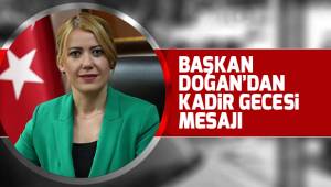 BAŞKAN DOĞAN’DAN KADİR GECESİ MESAJI