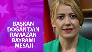 BAŞKAN DOĞAN’DAN RAMAZAN BAYRAMI MESAJI
