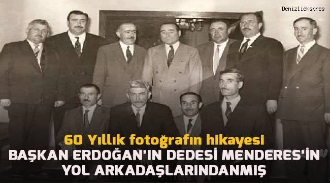 BAŞKAN ERDOĞAN’IN DEDESİ, MENDERES’İN YOL ARKADAŞLARINDANMIŞ