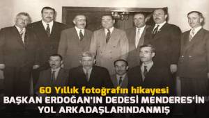 BAŞKAN ERDOĞAN’IN DEDESİ, MENDERES’İN YOL ARKADAŞLARINDANMIŞ