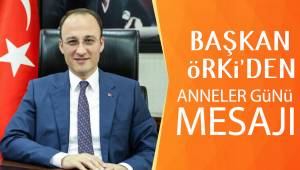 BAŞKAN ÖRKİ’DEN ANNELER GÜNÜ MESAJI