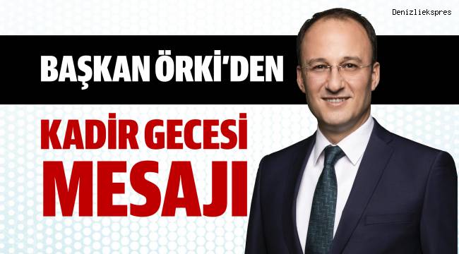 BAŞKAN ÖRKİ’DEN KADİR GECESİ MESAJI