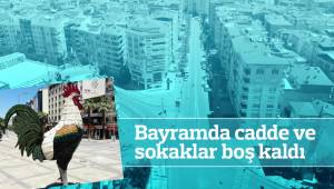 Bayramda cadde ve sokaklar boş kaldı