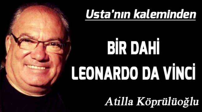 BİR DAHİ; LEONARDO DA VİNCİ