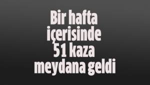 Bir hafta içerisinde 51 kaza meydana geldi