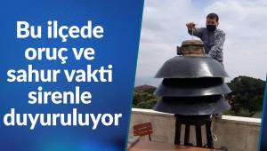 Bu ilçede oruç ve sahur vakti sirenle duyuruluyor