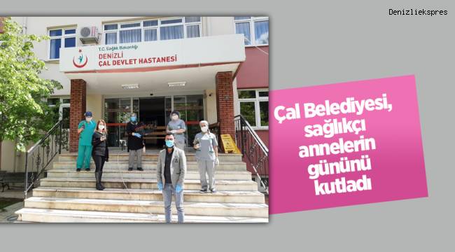 Çal Belediyesi, sağlıkçı annelerin gününü kutladı