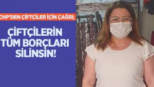 CHP’DEN ÇİFTÇİLER İÇİN ÇAĞRI; ÇİFTÇİLERİN TÜM BORÇLARI SİLİNSİN!
