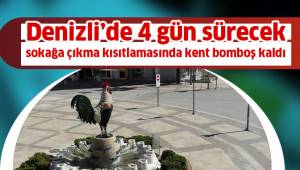 Denizli’de 4 gün sürecek sokağa çıkma kısıtlamasında kent bomboş kaldı