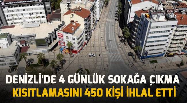 Denizli’de 4 günlük sokağa çıkma kısıtlamasını 450 kişi ihlal etti