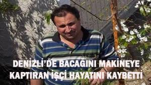 Denizli'de bacağını makineye kaptıran işçi yaşamını yitirdi
