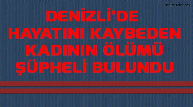 Denizli'de hayatını kaybeden kişinin ölümü şüpheli bulundu