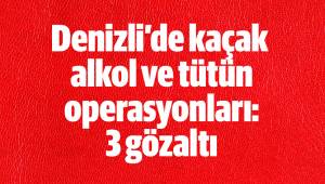Denizli'de kaçak alkol ve tütün operasyonları: 3 gözaltı
