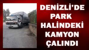 Denizli'de park halindeki kamyon çalındı