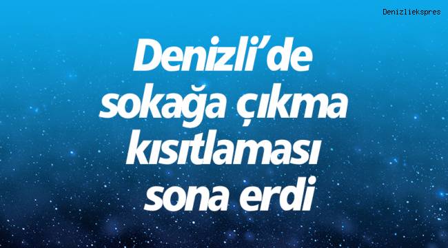 Denizli’de sokağa çıkma kısıtlaması sona erdi