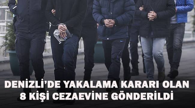 Denizli'de yakalama kararı bulunan 8 kişi cezaevine gönderildi