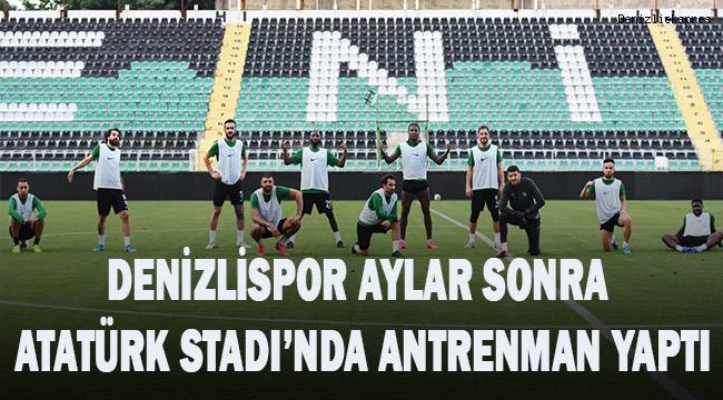 Denizlispor aylar sonra evinde, Atatürk Stadyumu'nda antrenmana çıktı