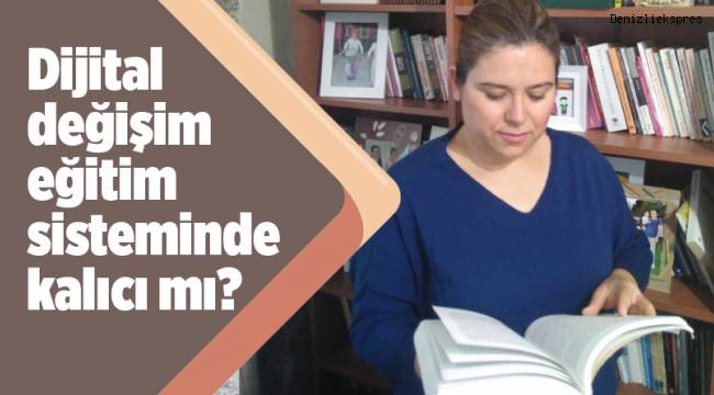 Dijital değişim eğitim sisteminde kalıcı olacak mı