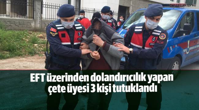 EFT üzerinden dolandırıcılık yapan çete üyesi 3 kişi tutuklandı