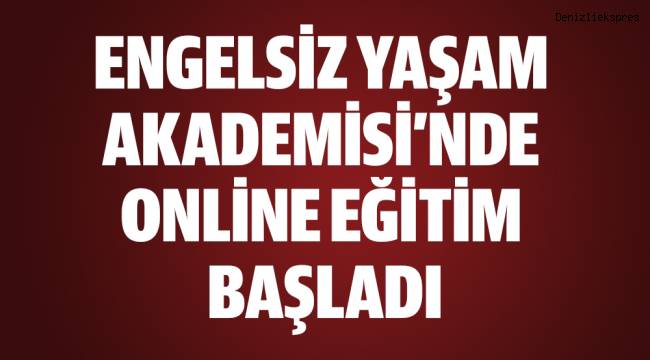 ENGELSİZ YAŞAM AKADEMİSİ’NDE ONLİNE EĞİTİM BAŞLADI