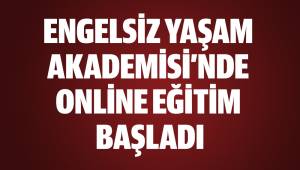 ENGELSİZ YAŞAM AKADEMİSİ’NDE ONLİNE EĞİTİM BAŞLADI