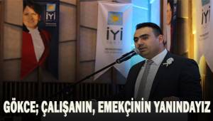 Gökce; çalışanın, emekçinin yanındayız