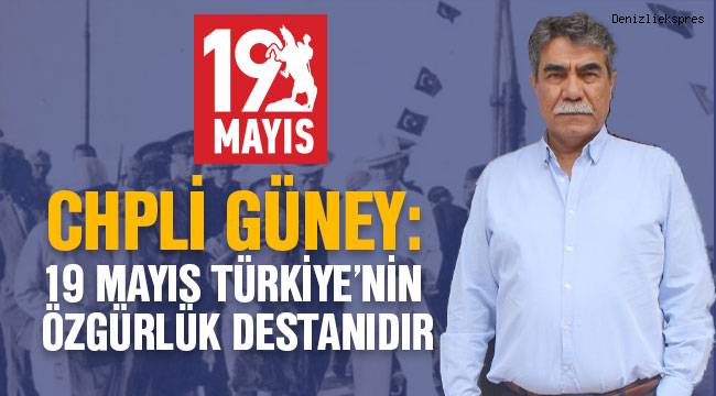 GÜNEY; 19 MAYIS TÜRKİYE'NİN ÖZGÜRLÜK DESTANIDIR