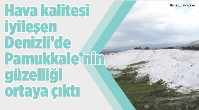 Hava kalitesi iyileşen Denizli’de Pamukkale’nin güzelliği ortaya çıktı