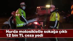 Hurda motosikletle sokağa çıktı 12 bin TL ceza yedi