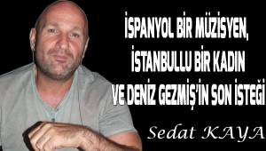 İSPANYOL BİR MÜZİSYEN, İSTANBULLU BİR KADIN VE DENİZ GEZMİŞ'İN SON İSTEĞİ