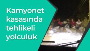 Kamyonet kasasında tehlikeli yolculuk