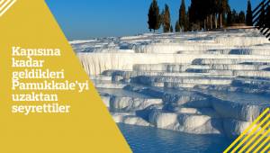 Kapısına kadar geldikleri Pamukkale’yi uzaktan seyrettiler