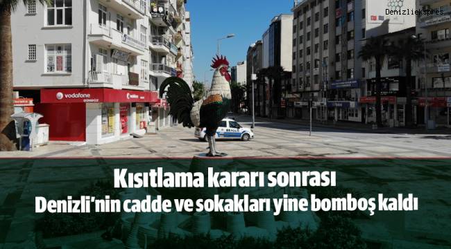 Kısıtlama kararı sonrası Denizli’nin cadde ve sokakları yine bomboş kaldı