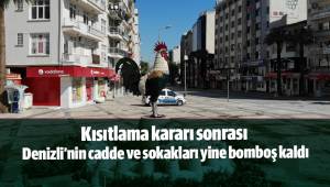 Kısıtlama kararı sonrası Denizli’nin cadde ve sokakları yine bomboş kaldı