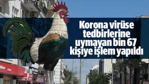 Korona virüse tedbirlerine uymayan bin 67 kişiye işlem yapıldı