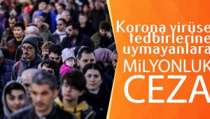 Korona virüse tedbirlerine uymayanlara milyonluk ceza