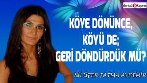 Köye Dönünce Köyü de Geri Döndürdük Mü?