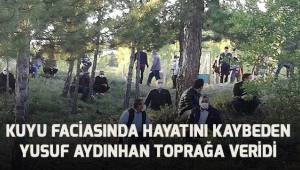 Kuyu faciasında hayatını kaybeden Yusuf Aydınhan bugün toprağa verildi.