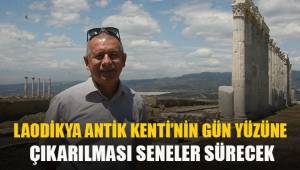 Laodikya Antik Kenti’nin gün yüzüne çıkarılması asırlar sürecek